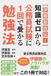 伊藤塾直伝!知識ゼロから公務員試験に1回で受かる勉強法