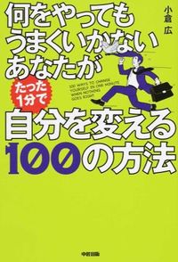 何をやってもうまくいかないあなたがたった1分で自分を変える100の方法