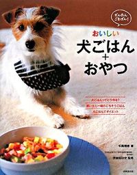 かんたん・ごきげん!おいしい犬ごはん+おやつ : わんこがとっても喜ぶ73レシピ