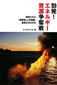 勃発!エネルギー資源争奪戦 : 熾烈化する「新興国vs先進国」資源外交の行方