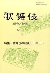 特集‐歌舞伎の戦後七十年 : 歌舞伎 : 研究と批評
