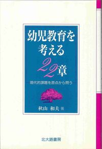 幼児教育を考える22章 現代的課題を原点から問う