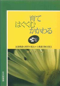 育てはぐくむかかわる 生涯発達心理学の視点から発達行動を探る