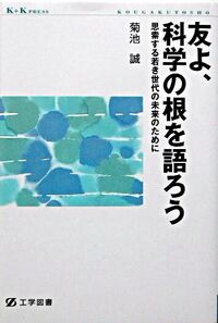 友よ、科学の根を語ろう