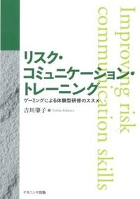 リスク・コミュニケーション・トレーニング = Improving risk communication skills : ゲーミングによる体験型研修のススメ