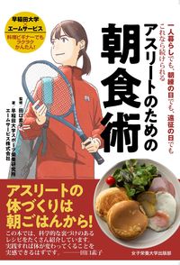 アスリートのための朝食術 一人暮らしでも、朝練の日でも、遠征の日でもこれなら続けられる  早稲田大学×エームサービス