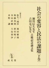 社会の変容と民法の課題 : 瀬川信久先生・吉田克己先生古稀記念論文集