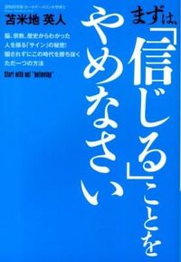 まずは、「信じる」ことをやめなさい = Start with not "believing" : 脳、宗教、歴史からわかった人を操る「サイン」の秘密!騙されずにこの時代を勝ち抜くただ一つの方法