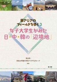 東アジアのフィールドを歩く2 女子大学生がみた日・中・韓の 「辺境地」