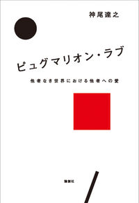 ピュグマリオン・ラブ 他者なき世界における他者への愛
