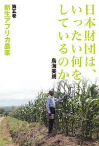 日本財団は、いったい何をしているのか〈第五巻〉新生アフリカ農業