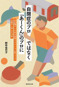 自閉症のプロではなく「あーくん」のプロに――知的障がいのある自閉スペクトラム症（ASD）の息子と歩んだ20年
