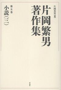 片岡繁男著作集　第五巻 小説（三）