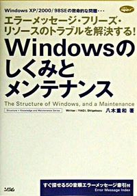 Windowsのしくみとメンテナンス : エラーメッセージ・フリーズ・リソースのトラブルを解決する! : Windows XP/2000/98SEの致命的な問題…