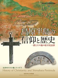 島原半島の信仰と歴史 一揆とその後の松平氏治世 西南学院大学博物館研究叢書  九州のキリスト教シリーズ