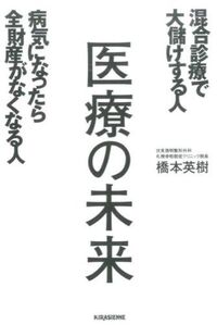 医療の未来 混合診療で大儲けする人 病気になったら全財産がなくなる人