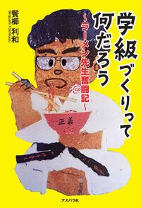 学級づくりって何だろう―ラーメン先生奮闘記―