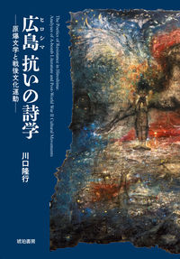 広島 抗いの詩学 原爆文学と戦後文化運動