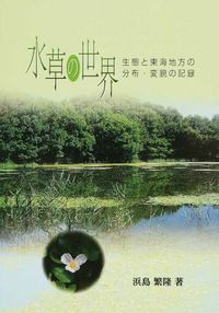 水草の世界 : 生態と東海地方の分布・変貌の記録